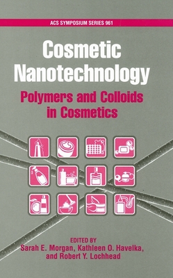 Cosmetic Nanotechnology: Polymers and Colloids in Cosmetics - Morgan, Sarah E, and Havelka, Kathleen O, and Lochhead, Robert Y