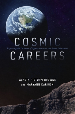 Cosmic Careers: Exploring the Universe of Opportunities in the Space Industries - Browne, Alastair Storm, and Karinch, Maryann