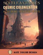 Cosmic Colonization: A Coloring Book for Adults: Journey to the stars with Cosmic Colonization