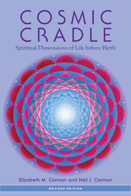 Cosmic Cradle: Spiritual Dimensions of Life Before Birth - Carman, Elizabeth M, and Carman, Neil J, and Siegel, Bernie S (Foreword by)