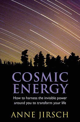 Cosmic Energy: How to harness the invisible power around you to transform your life - Jirsch, Anne, and Cafferky, Monica