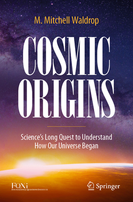 Cosmic Origins: Science's Long Quest to Understand How Our Universe Began - Waldrop, M. Mitchell