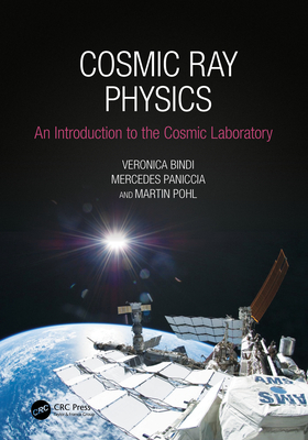 Cosmic Ray Physics: An Introduction to The Cosmic Laboratory - Bindi, Veronica, and Paniccia, Mercedes, and Pohl, Martin