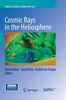 Cosmic Rays in the Heliosphere: Temporal and Spatial Variations - Heber, Bernd (Editor), and Kta, Jzsef (Editor), and Steiger, Rudolf (Editor)