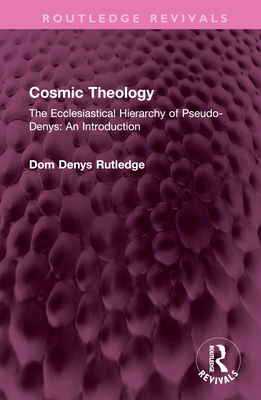 Cosmic Theology: The Ecclesiastical Hierarchy of Pseudo-Denys: An Introduction - Rutledge, Dom Denys