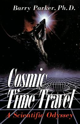 Cosmic Time Travel: A Scientific Odyssey - Parker, Barry, Ph.D.