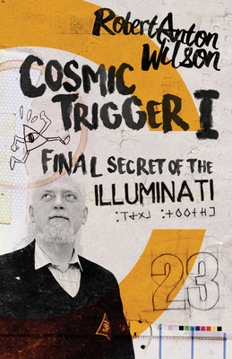 Cosmic Trigger I: Final Secret of the Illuminati - Wilson, Robert Anton