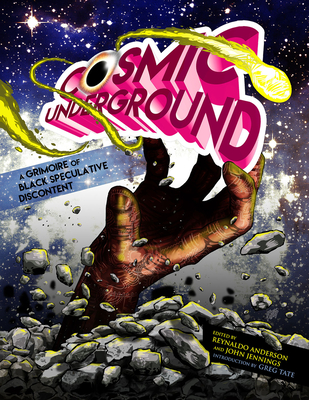 Cosmic Underground: A Grimoire of Black Speculative Discontent - Anderson, Reynaldo (Editor), and Jennings, John (Editor), and Tate, Greg (Foreword by)