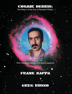 Cosmik Debris: The Collected History & Improvisations of Frank Zappa (8th Edition): The Collect - Russo, Greg