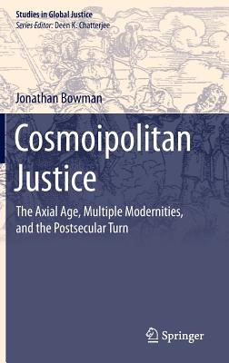Cosmoipolitan Justice: The Axial Age, Multiple Modernities, and the Postsecular Turn - Bowman, Jonathan