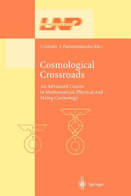 Cosmological Crossroads: An Advanced Course in Mathematical, Physical and String Cosmology - Cotsakis, Spiros (Editor), and Papantonopoulos, Eleftherios (Editor)