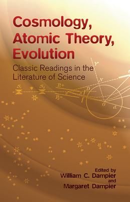 Cosmology, Atomic Theory, Evolution: Classic Readings in the Literature of Science - Dampier, William (Editor), and Dampier, Margaret (Editor)