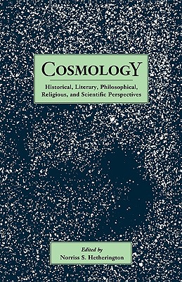Cosmology: Historical, Literary, Philosophical, Religous and Scientific Perspectives - Hetherington, Norriss S (Editor)
