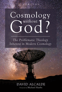 Cosmology Without God?: The Problematic Theology Inherent in Modern Cosmology