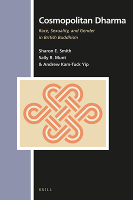 Cosmopolitan Dharma: Race, Sexuality, and Gender in British Buddhism - Smith, Sharon, Dr., and Munt, Sally, and Yip, Andrew