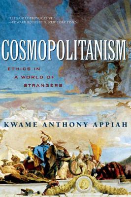 Cosmopolitanism: Ethics in a World of Strangers - Appiah, Kwame Anthony, PH D