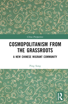 Cosmopolitanism from the Grassroots: A New Chinese Migrant Community - Song, Ping