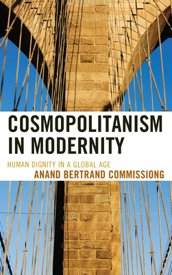Cosmopolitanism in Modernity: Human Dignity in a Global Age - Commissiong, Anand Bertrand