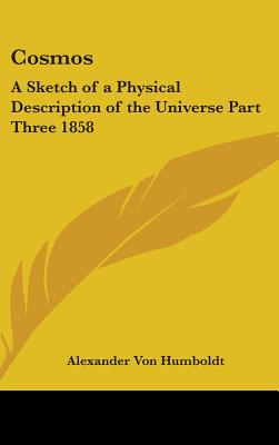 Cosmos: A Sketch of a Physical Description of the Universe Part Three 1858 - Von Humboldt, Alexander