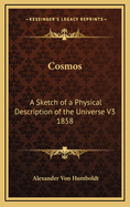 Cosmos: A Sketch of a Physical Description of the Universe V3 1858