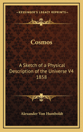 Cosmos: A Sketch of a Physical Description of the Universe V4 1858