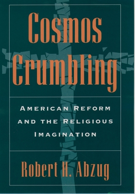 Cosmos Crumbling: American Reform and the Religious Imagination - Abzug, Robert H