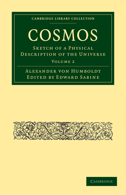 Cosmos: Sketch of a Physical Description of the Universe - Humboldt, Alexander von, and Sabine, Edward (Editor)