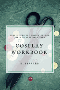 Cosplay Workbook: Perfect for the Cosplayer who likes to stay organised