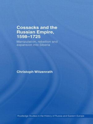 Cossacks and the Russian Empire, 1598-1725: Manipulation, Rebellion and Expansion into Siberia - Witzenrath, Christoph