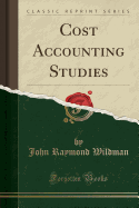 Cost Accounting Studies (Classic Reprint)