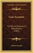 Cost Accounts: The Key to Economy in Manufacture (1903)