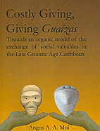 Costly Giving, Giving Guaizas: Towards an Organic Model of the Exchange of Social Valuables in the Late Ceramic Age Caribbean