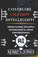 Costruire Chatbot Intelligenti: Progettazione, Sviluppo E Distribuzione Di Agenti Conversazionali
