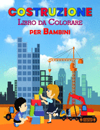 Costruzione Libro da Colorare per Bambini: Perfetto libro di apprendimento di costruzione per bambini, ragazzi e ragazze, grande libro di attivit? di costruzione per bambini e bambini piccoli per godere con gli amici