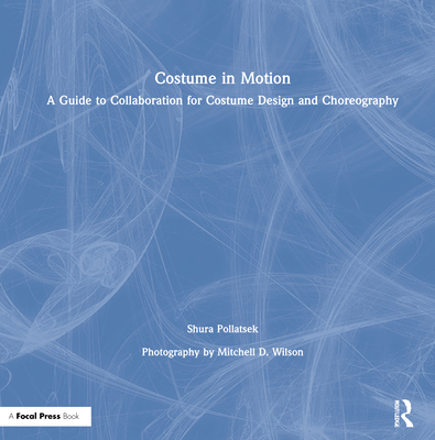 Costume in Motion: A Guide to Collaboration for Costume Design and Choreography - Pollatsek, E Shura