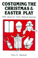 Costuming the Christmas and Easter Play: With Ideas for Other Biblical Dramas