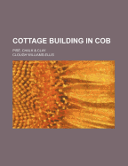 Cottage Building in Cob: Pise, Chalk & Clay