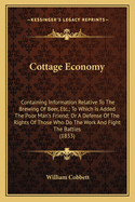 Cottage Economy: Containing Information Relative to the Brewing of Beer, Etc.; To Which Is Added the Poor Man's Friend; Or a Defense of the Rights of Those Who Do the Work and Fight the Battles (1833)