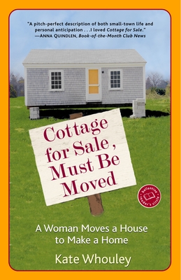 Cottage for Sale, Must Be Moved: A Woman Moves a House to Make a Home - Whouley, Kate