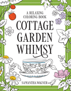 Cottage Garden Whimsy: A Relaxing Coloring Book: Victorian Motifs of Flowers, Butterflies, Birds & More