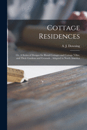 Cottage Residences: or, A Series of Designs for Rural Cottages and Cottage Villas, and Their Gardens and Grounds; Adapted to North America