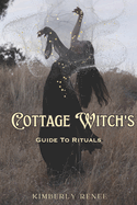 Cottage Witch's: Guide to Rituals