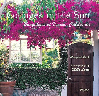 Cottages in the Sun: Bungalows of Venice, California - Bach, Margaret, and Levick, Melba (Photographer)