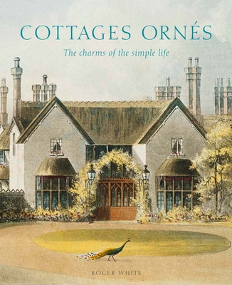 Cottages orns: The Charms of the Simple Life - White, Roger