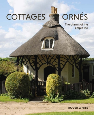 Cottages Orns: The Charms of the Simple Life - White, Roger