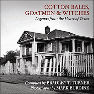 Cotton Bales, Goatmen & Witches: Legends from the Heart of Texas - Turner, Bradley T (Text by)