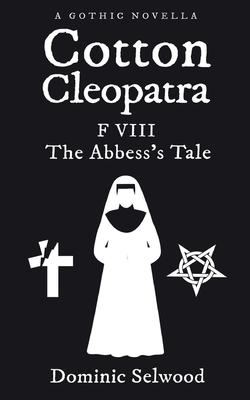 Cotton Cleopatra F VIII: The Abbess's Tale - Selwood, Dominic