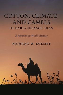 Cotton, Climate, and Camels in Early Islamic Iran: A Moment in World History - Bulliet, Richard