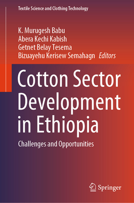 Cotton Sector Development in Ethiopia: Challenges and Opportunities - Murugesh Babu, K. (Editor), and Kabish, Abera Kechi (Editor), and Tesema, Getnet Belay (Editor)