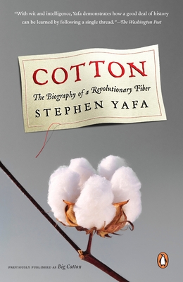 Cotton: The Biography of a Revolutionary Fiber - Yafa, Stephen